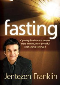 Fasting : Opening the Door to a Deeper, More Intimate, More Powerful Relationship With God - Jentezen Franklin