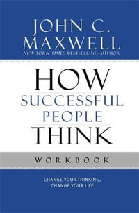 How Successful People Think Workbook : Change Your Thinking, Change Your Life - John C. Maxwell