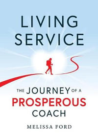 Living Service : The Journey of a Prosperous Coach - Melissa Ford