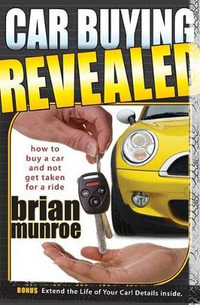 Car Buying Revealed : How to Buy a Car and Not Get Taken for a Ride - Brian Munroe