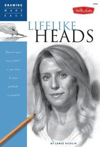 Lifelike Heads : Discover Your Inner Artist as You Learn to Draw Portraits in Graphite - Lance Richlin