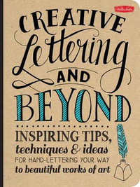 Creative Lettering and Beyond : Inspiring Tips, Techniques, and Ideas for Hand-Lettering Your Way to Beautiful Works of Art - Gabri Joy Kirkendall