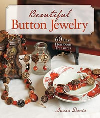 Beautiful Button Jewelry : 60 Easy Heirloom Treasures : 60 Easy Heirloom Treasures - Susan Davis