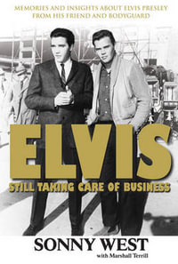 Elvis : Still Taking Care of Business: Memories and Insights about Elvis Presley from His Friend and Bodyguard - Sonny West