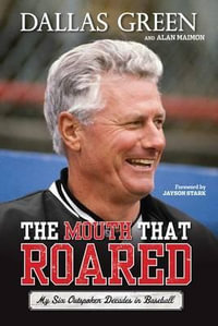 The Mouth That Roared : My Six Outspoken Decades in Baseball - Dallas Green