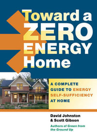 Toward a Zero Energy Home : A Complete Guide to Energy Self-Sufficiency at Home - SCOTT - JOHNSTON, DAVID GIBSON