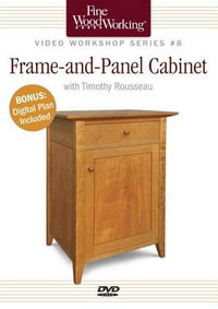 Fine Woodworking Video Workshop Series - Frame-and-Panel Cabinet : DVD+Digital - TIMOTHY ROUSSEAU