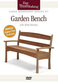 Fine Woodworking Video Workshop Series - Garden Bench : DVD+Digital Plan - MATT KENNEY