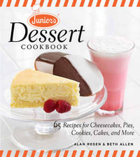 Junior's Dessert Cookbook : 65 Recipes for Cheesecakes, Pies, Cookies, Cakes, and More - Alan Rosen