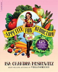 Appetite for Reduction : 125 Fast and Filling Low-Fat Vegan Recipes - Isa Moskowitz