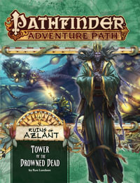 Pathfinder Adventure Path: Tower of the Drowned Dead : Ruins of Azlant: Book 5 of 6 - Ron Lundeen