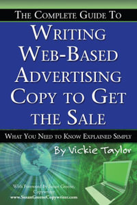 The Complete Guide to Writing Web-Based Advertising Copy to Get the Sale : What You Need to Know Explained Simply - Vickie Taylor