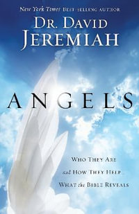 Angels : Who They Are and How They Help--What the Bible Reveals - Dr. David Jeremiah