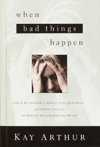 When Bad Things Happen : God Is Big Enough to Handle Your Questions . . . And Strong Enough to Deliver You from Pain and Doubt - Kay Arthur