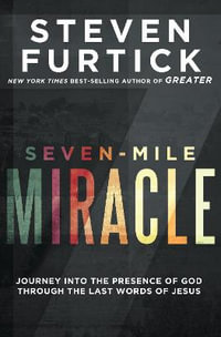 Seven-Mile Miracle : Journey into the Presence of God Through the Last Words of Jesus - Steven Furtick