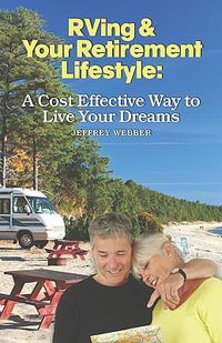 RVing & Your Retirement Lifestyle : A Cost Effective Way to Live Your Dreams - Jeffrey Webber