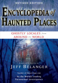 Encyclopedia of Haunted Places, Revised Edition : Ghostly Locales From Around the World - Jeff Belanger