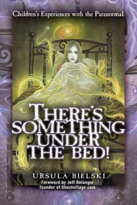 There's Something Under the Bed : Children's Experiences with the Paranormal - Ursula Bielski