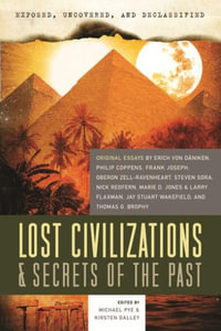 Exposed, Uncovered, and Declassified: Lost Civilizations & Secrets of the Past : Original Essays by Erich Von Daniken, Philip Coppens, Frank Joseph, Oberon Zell-Ravenheart, Steven Sora, Nick Redfern, Marie D. Jones & Larry Flaxman, and Thomas G. Brophy - Michael Pye