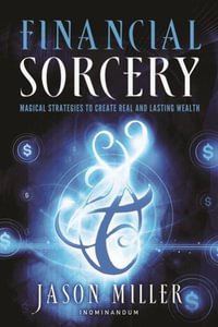 Financial Sorcery : Magical Strategies to Create Real and Lasting Wealth - Jason Miller