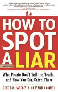 How to Spot a Liar, Revised Edition : Why People Don't Tell the Truth...and How You Can Catch Them - Gregory Hartley