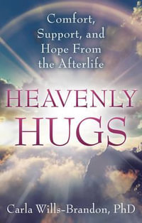 Heavenly Hugs : Comfort, Support, and Hope From the Afterlife - Carla Wills-Brandon