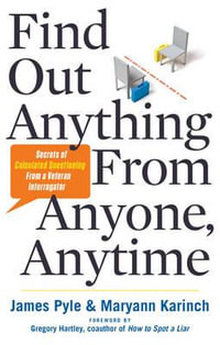 Find Out Anything From Anyone, Anytime : Secrets of Calculated Questioning From a Veteran Interrogator - James O. Pyle