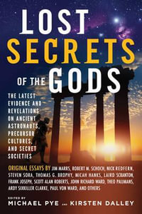 Lost Secrets of the Gods : The Latest Evidence and Revelations On Ancient Astronauts, Precursor Cultures, and Secret Societies - Michael Pye