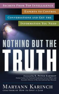 Nothing But the Truth : Secrets from Top Intelligence Experts to Control Conversations and Get the Information You Need - Maryann Karinch