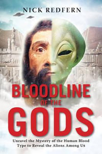 Bloodline of the Gods : Unravel the Mystery of the Human Blood Type to Reveal the Aliens Among Us - Nick Redfern