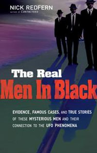 The Real Men In Black : Evidence, Famous Cases, and True Stories of These Mysterious Men and Their Connection to UFO Phenomena - Nick Redfern
