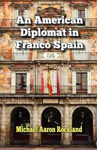 An American Diplomat in Franco Spain - Michael Aaron Rockland