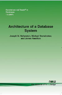 Architecture of a Database System : Foundations and Trends (R) in Databases - Joseph M. Hellerstein