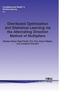 Distributed Optimization and Statistical Learning Via the Alternating Direction Method of Multipliers : Foundations and Trends (R) in Machine Learning - Stephen Boyd