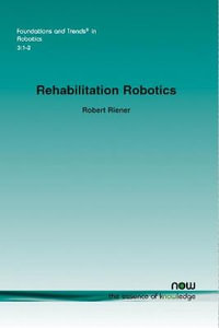 Rehabilitation Robotics : Foundations and Trends (R) in Robotics - Robert Riener