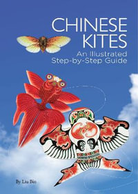 Chinese Kites : An Illustrated Step-by-Step Guide - Liu Bin