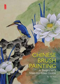 Chinese Brush Painting : A Beginner's Step-by-Step Guide - Ruo Mei