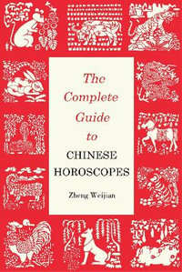 Complete Guide to Chinese Horoscopes : Contemporary Writers - Weijian Zheng