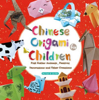 Chinese Origami for Children : Fold Zodiac Animals, Festival Decorations and Chinese-Inspired Creations - Hu Yue