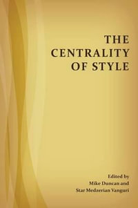 The Centrality of Style : Perspectives on Writing - Mike Duncan