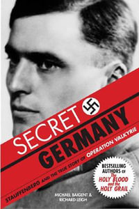 Secret Germany : Stauffenberg and the True Story of Operation Valkyrie - Michael Baigent