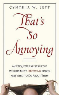 That's So Annoying : An Etiquette Expert on the World's Most Irritating Habits and What to Do About Them - Cynthia W Lett