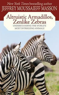 Altruistic Armadillos, Zenlike Zebras : Understanding the World's Most Intriguing Animals - Jeffrey Moussaieff Masson