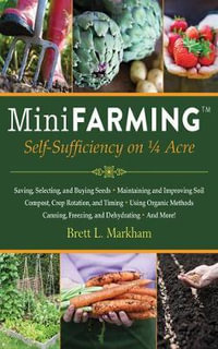 Mini Farming : Self-Sufficiency on 1/4 Acre - Brett L. Markham