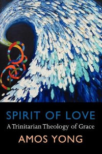 Spirit of Love : A Trinitarian Theology of Grace - Amos Yong