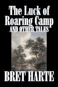 The Luck of Roaring Camp and Other Tales by Bret Harte, Fiction, Westerns, Historical - Bret Harte