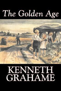 The Golden Age by Kenneth Grahame, Fiction, Fairy Tales & Folklore, Animals - Dragons, Unicorns & Mythical - Kenneth Grahame