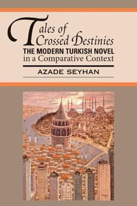 Tales of Crossed Destinies : The Modern Turkish Novel in a Comparative Context - Azade Seyhan