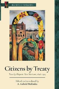 Citizens by Treaty : Texts by Hispanic New Mexicans, 1846-1925 - A. Gabriel Melendez