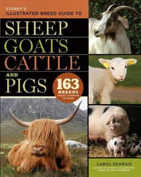 Storey's Illustrated Breed Guide to Sheep, Goats, Cattle and Pigs : 163 Breeds from Common to Rare - Carol Ekarius